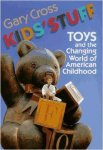 Cross, Gary - Kids' Stuff: Toys and the Changing World of American Childhood.