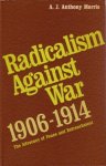 Morris, A.J. Anthony, - Radicalism against war, 1906-1914. The advocacy of peace and retrenchment.