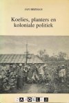 Jan Breman - Koelies, planters en koloniale politiek. Het arbeidsregime op de grootlandbouwondernemingen aan Sumatra's Oostkust in het begin van de twintigste eeuw