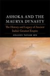 Colleen Taylor Sen - Ashoka and the Maurya Dynasty - The History and Legacy of Ancient India’s Greatest Empire