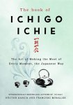 Francesc Miralles, Hector Garcia - The Book of Ichigo Ichie The Art of Making the Most of Every Moment, the Japanese Way