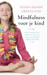 Susan Kaiser Greenland - Mindfulness voor je kind hoe je kinderen kunt helpen met stress om te gaan en gelukkiger, aardiger en socialer te zijn