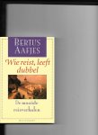 Aafjes, Bertus - Wie reist leeft dubbel / druk 3