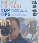 Freeman, Michael - Toptips digitaal fotograferen. Fotografeer als een pro met tips en technieken van een van de beste fotografen ter wereld.