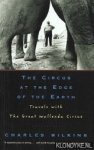 Wilkins, Charles - The circus at the edge of the Earth. Travels with the great Wellenda Circus