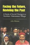 KLEINEN, John - Facing the Future, Reviving the Past. A Study of Social Change in a Northern Vietnamese Village.