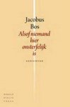 BOS, JACOBUS. - Alsof niemand hier onsterfelijk is. Gedichten.