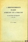PIRENNE, L.P.L. - 's-Hertogenbosch tussen Atrecht en Utrecht. Staatkundige geschiedenis 1576-1579. (proefschrift)