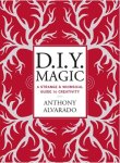 Anthony Alvarado - DIY Magic A Strange and Whimsical Guide to Creativity