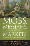 William Bonner and Lila Rajiva - Mobs, Messiahs, and Markets Surviving the Public Spectacle in Finance and Politics