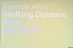 Lütgens, Annelie & Corinne Diserens & Gijs van Tuyl (foreword) - Francis Alys: Walking Distance From The Studio *SIGNED*
