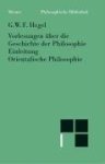 Georg Wilhelm Friedrich Hegel - Einleitung in die Geschichte der Philosophie ; Orientalische Philosophie Einleitung in die Geschichte der Philosophie. Orientalische Philosophie