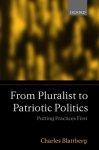 Blattberg, Charles - From Pluralist to Patriotic Politics Putting Practices First