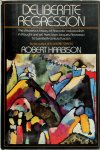 Robert Harbison - Deliberate Regression The Disastrous History of Romantic Individualism in Thought and Art, from Jean-Jacques Rousseau to Twentieth-Century Fascism