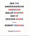 INDIANA, ROBERT. - Robert Indiana.  Der Amerikanische Maler der Zeichen / The American Painter of Signs. Museum Kurhaus Kleve / Museum Wiesbaden.