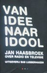 Haasbroek, Jan - Van idee naar idool. Over radio en televisie. Gesigneerd door de auteur. Met naam van ontvanger.
