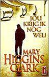 Mary Higgins Clark - Jou Krijg Ik Nog Wel!