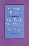 Reve (born 14 December 1923 in Amsterdam, Netherlands - died 8 April 2006 in Zulte, Belgium), Gerard Kornelis van het - Het boek van Violet en Dood - Dit is een onbeteugelbare gedachtenstroom waardoor de schrijver zich laat meevoeren, terwijl hij rouwt om een buurjongen die door een verkeersongeval om het leven is gekomen.