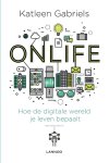 Katleen Gabriels - Onlife hoe de digitale wereld je leven bepaalt Katleen Gabriels - Onlife hoe de digitale wereld je leven bepaalt