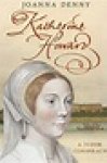 Denny, Joanna - Katherine Howard  A Tudor Conspiracy