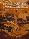 Castelluccio, Stephane: - Le Gout pour les Laques d’ Orient en France aux XVIIe et XVIIIe siecles
