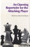 Levy, David N.L. - An opening repertoire for the attacking player Levy, David N.L. - An opening repertoire for the attacking player