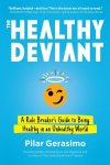 Pilar Gerasimo 310883 - The Healthy Deviant A rule breaker's guide to being healthy in an unhealthy world