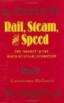 McGowan, Chris - Rail, Steam, and Speed: The "Rocket" and the Birth of Steam Locomotion