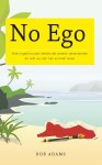 Rob Adams - No ego hoe ongekroonde helden de wereld veranderden en wat wij van hen kunnen leren