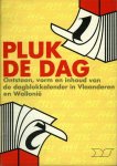 CLAES, Frans / MERTENS, Anthony (e.a.) - Pluk de Dag. Een kleine historie over het ontstaan, vorm en inhoud van de dagblokkalender in Vlaanderen en Wallonië.