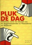 CLAES, Frans / MERTENS, Anthony (e.a.) - Pluk de Dag. Een kleine historie over het ontstaan, vorm en inhoud van de dagblokkalender in Vlaanderen en Wallonië.