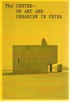 AITKEN, Annika; Simon MAIDMENT; Ewan McEOIN & Megan PATTY [Ed.] - The Centre: On Art and Urbanism in China.