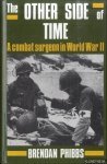 Phibbs, Brendan - The Other Side Of Time. A Combat surgeon in World War II