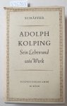 Schäffer und Johannes Dahl: - Adolph Kolping. Sein Leben und sein Werk :
