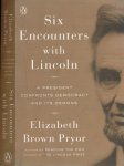Pryor, Elizabeth Brown - Six Encounters with Lincoln: A president confronts Democracy and its demons