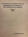 SCHAAF, S VAN DER, - De toestand van het openbare water in het stroomgebied van het Eemskanaal en in het bijzonder in de stad Groningen