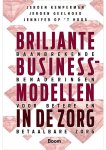 Jennifer Op 't Hoog,Jeroen Geelhoed,Jeroen Kemperman - Briljante businessmodellen in de zorg
