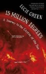Green, Lucie - 15 Million Degrees.  A Journey to the Centre of the Sun