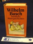 Busch, Wilhelm - Sämtliche Bildergeschichten ; Alles was Busch bekannt und berühmt gemacht hat.