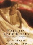 MACDONALD, ANN-MARIE - FALL ON YOUR KNEES