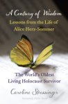 Caroline Stoessinger - A Century of Wisdom Lessons from the life of Alice Herz-Sommer, the world's oldest living Holocaust survivor Caroline Stoessinger - A Century of Wisdom Lessons from the life of Alice Herz-Sommer, the world's oldest living Holocaust survivor