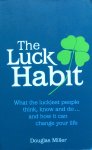 Miller, Douglas - The Luck Habit; what the luckiest people think, know and do ... and how it can change your life