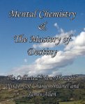 Charles Haanel ,  Associate Professor Of Philosophy James Allen ,  James Allen 44264 - Mental Chemistry and the Mastery of Destiny