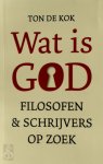 Ton de Kok - Wat is God: filosofen en schrijvers op zoek