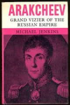 Jenkins, Michael - ARAKCHEEV - GRAND VIZIER OF THE RUSSIAN EMPIRE