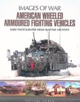 Green, Michael - American Wheeled Armoured Fighting Vehicles: Rare Photographs from Wartime Archives