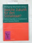 Neumann, Wolfgang: - Welche Zukunft für den Sozialstaat?: Reformpolitik in Frankreich und Deutschland :