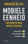 Leij, Brechtje de - Mobiele Eenheid. Van disruptie naar digitale strategie