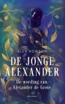 Alex Rowson - De jonge Alexander. De wording van Alexander de Grote De wording van Alexander de Grote