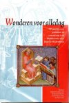 MOOLENBROEK, Jaap van - Sabrina CORBELLINI, Koen GOUDRIAAN, Johannes A. MOL & Ad TERVOORT [Red.] - Wonderen voor alledag - Elf opstellen over godsdienst en samenleving in de Middeleeuwen door Jaap van Moolenbroek opnieuw uitgegeven bij zijn afscheid van de Vrije Universiteit.